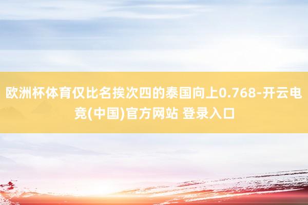 欧洲杯体育仅比名挨次四的泰国向上0.768-开云电竞(中国)官方网站 登录入口